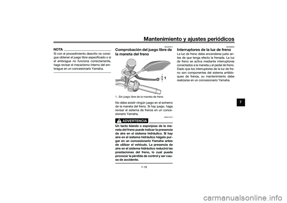 YAMAHA MT-09 2022 Manuale de Empleo (in Spanish) Mantenimiento y ajustes periódicos7-19
7
NOTASi con el procedimiento descrito no consi-
gue obtener el juego libre especificado o si
el embrague no funciona correctamente,
haga revisar el mecanismo i YAMAHA MT-09 2022 Manuale de Empleo (in Spanish) Mantenimiento y ajustes periódicos7-19
7
NOTASi con el procedimiento descrito no consi-
gue obtener el juego libre especificado o si
el embrague no funciona correctamente,
haga revisar el mecanismo i