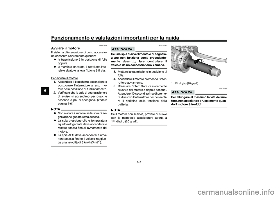 YAMAHA MT-09 2022  Manuale duso (in Italian) Funzionamento e valutazioni importanti per la guida
6-2
6
HAU91411
Avviare il motoreIl sistema d’interruzione circuito accensio-
ne consente l’avviamento quando: la trasmissione è in posizione