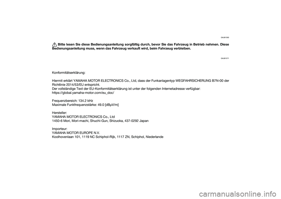 YAMAHA MT-09 2021  Betriebsanleitungen (in German) GAU81560
Bitte lesen Sie  diese Be dienun gsanleitung  sorgfälti g d urch,  bevor  Sie  das Fahrzeu g in Betrie b nehmen. Diese
Be dienun gsanleitun g muss, wenn  das Fahrzeu g verkauft wir d, b eim 