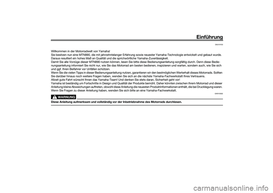 YAMAHA MT-09 2021 Betriebsanleitungen (in German) Einführung
GAU10103
Willkommen in der Motorradwelt von Yamaha!
Sie besitzen nun eine MTN890, die mit jahrzehntelanger Erfahrung sowie neuester Yamaha-Technologie entwickelt und gebaut wurde.
Darau YAMAHA MT-09 2021 Betriebsanleitungen (in German) Einführung
GAU10103
Willkommen in der Motorradwelt von Yamaha!
Sie besitzen nun eine MTN890, die mit jahrzehntelanger Erfahrung sowie neuester Yamaha-Technologie entwickelt und gebaut wurde.
Darau