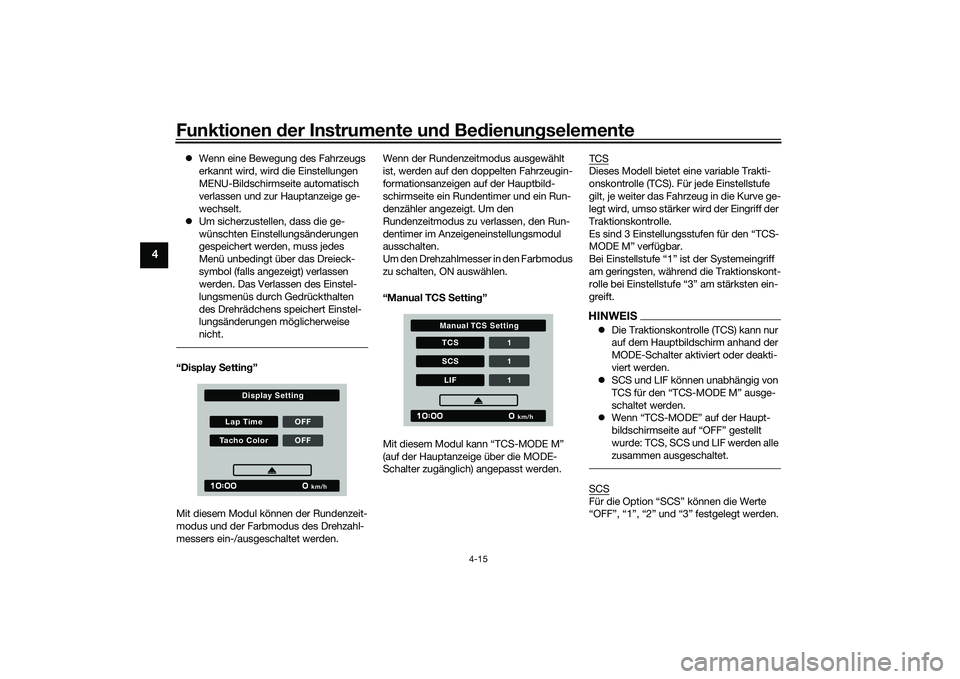 YAMAHA MT-09 2021  Betriebsanleitungen (in German) Funktionen der Instru mente un d Be dienun gselemente
4-15
4
 Wenn eine Bewegung des Fahrzeugs 
erkannt wird, wird die Einstellungen 
MENU-Bildschirmseite automatisch 
verlassen und zur Hauptanzeig