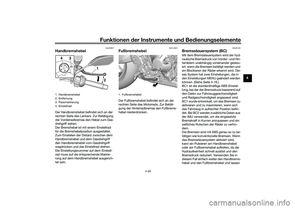 YAMAHA MT-09 2021  Betriebsanleitungen (in German) Funktionen der Instru mente un d Be dienun gselemente
4-20
4
GAU26827
Han dbremshe belDer Handbremshebel befindet sich an der 
rechten Seite des Lenkers. Zur Betätigung 
der Vorderradbremse den Hebel