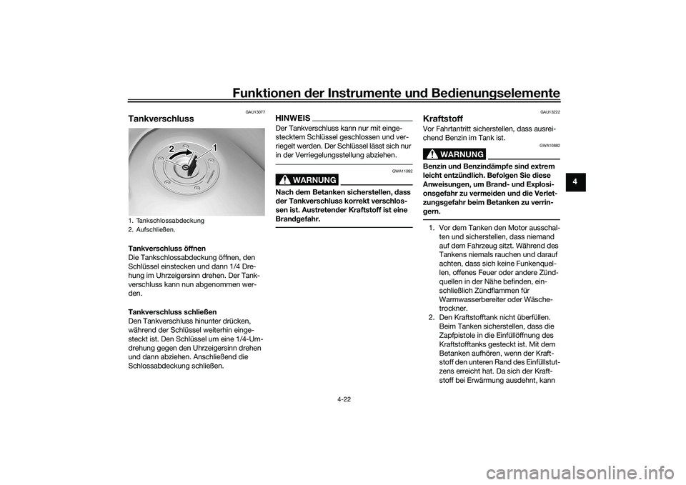 YAMAHA MT-09 2021  Betriebsanleitungen (in German) Funktionen der Instru mente un d Be dienun gselemente
4-22
4
GAU13077
TankverschlussTankverschluss öffnen
Die Tankschlossabdeckung öffnen, den 
Schlüssel einstecken und dann 1/4 Dre-
hung im Uhrzei