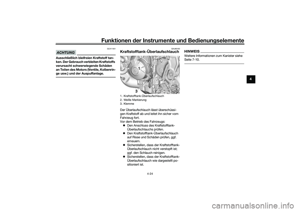YAMAHA MT-09 2021  Betriebsanleitungen (in German) Funktionen der Instru mente un d Be dienun gselemente
4-24
4
ACHTUNG
GCA11401
Ausschließlich  bleifreien Kraftstoff tan-
ken. Der Geb rauch verbleiten Kraftstoffs 
verursacht schwerwie gen de  Schäd