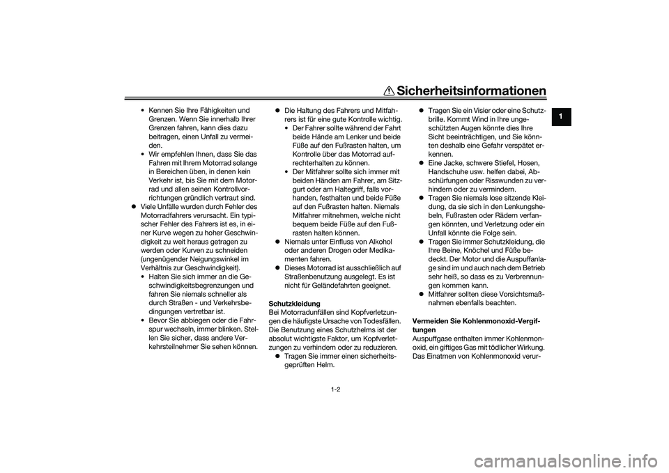 YAMAHA MT-09 2021  Betriebsanleitungen (in German) Sicherheitsinformationen
1-2
1
• Kennen Sie Ihre Fähigkeiten und 
Grenzen. Wenn Sie innerhalb Ihrer 
Grenzen fahren, kann dies dazu 
beitragen, einen Unfall zu vermei-
den.
• Wir empfehlen Ihnen,
