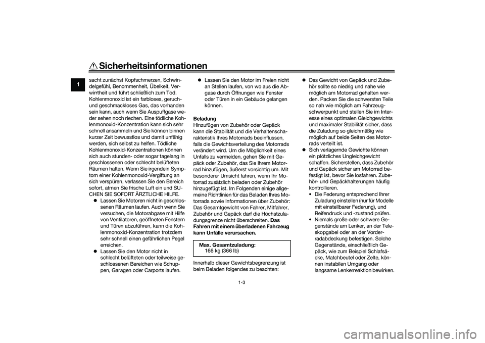 YAMAHA MT-09 2021  Betriebsanleitungen (in German) Sicherheitsinformationen
1-3
1
sacht zunächst Kopfschmerzen, Schwin-
delgefühl, Benommenheit, Übelkeit, Ver-
wirrtheit und führt schließlich zum Tod.
Kohlenmonoxid ist ein farbloses, geruch- 
und