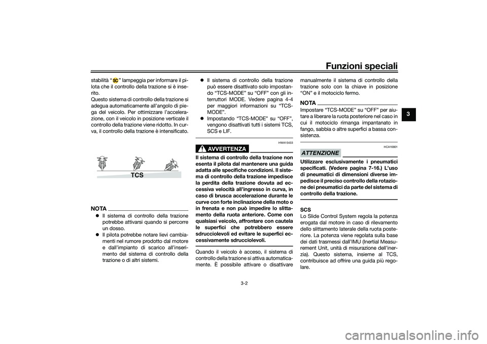 YAMAHA MT-09 2021 Manuale duso (in Italian) Funzioni speciali
3-2
3
stabilità “ ” lampeggia per informare il pi-
lota che il controllo della trazione si è inse-
rito.
Questo sistema di controllo della trazione si
adegua automaticamente al YAMAHA MT-09 2021 Manuale duso (in Italian) Funzioni speciali
3-2
3
stabilità “ ” lampeggia per informare il pi-
lota che il controllo della trazione si è inse-
rito.
Questo sistema di controllo della trazione si
adegua automaticamente al