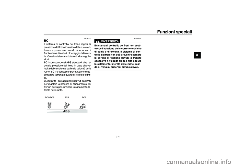 YAMAHA MT-09 2021 Manuale duso (in Italian) Funzioni speciali
3-4
3
HAU91350
BCIl sistema di controllo del freno regola la
pressione del freno idraulico delle ruote an-
teriore e posteriore quando si azionano i
freni e viene rilevato il bloccag YAMAHA MT-09 2021 Manuale duso (in Italian) Funzioni speciali
3-4
3
HAU91350
BCIl sistema di controllo del freno regola la
pressione del freno idraulico delle ruote an-
teriore e posteriore quando si azionano i
freni e viene rilevato il bloccag