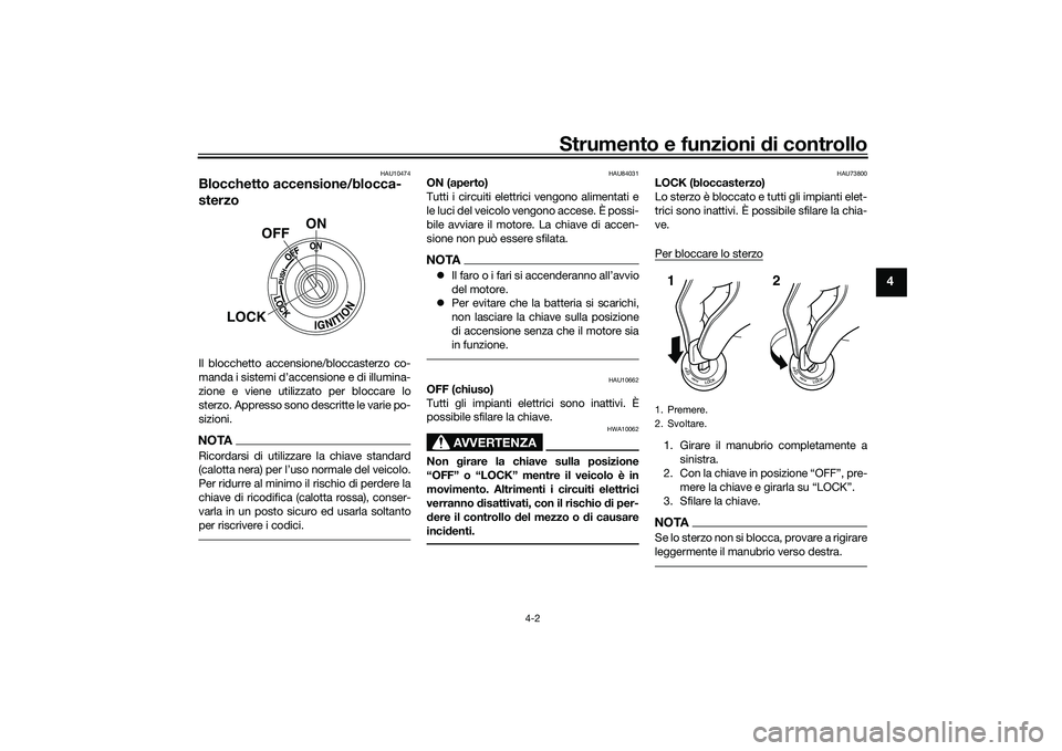 YAMAHA MT-09 2021 Manuale duso (in Italian) Strumento e funzioni di controllo
4-2
4
HAU10474
Blocchetto accensione/blocca-
sterzoIl blocchetto accensione/bloccasterzo co-
manda i sistemi d’accensione e di illumina-
zione e viene utilizzato pe YAMAHA MT-09 2021 Manuale duso (in Italian) Strumento e funzioni di controllo
4-2
4
HAU10474
Blocchetto accensione/blocca-
sterzoIl blocchetto accensione/bloccasterzo co-
manda i sistemi d’accensione e di illumina-
zione e viene utilizzato pe