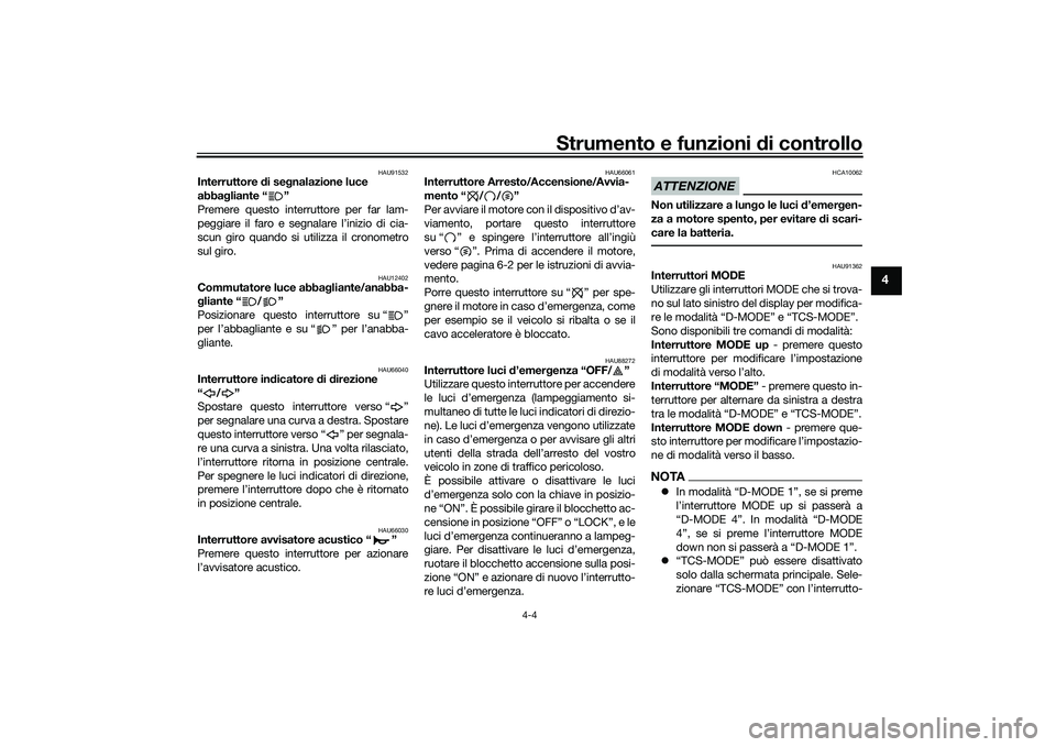YAMAHA MT-09 2021  Manuale duso (in Italian) Strumento e funzioni di controllo
4-4
4
HAU91532
Interruttore  di se gnalazione luce 
abba gliante “ ”
Premere questo interruttore per far lam-
peggiare il faro e segnalare l’inizio di cia-
scun