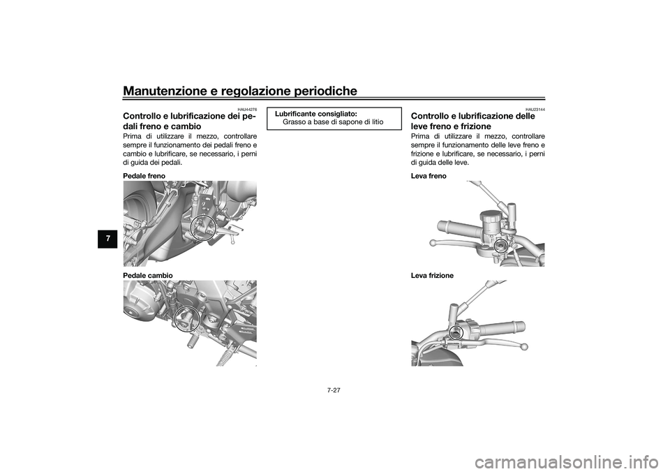 YAMAHA MT-09 2021  Manuale duso (in Italian) Manutenzione e regolazione perio diche
7-27
7
HAU44276
Controllo e lubrificazione d ei pe-
d ali freno e cambioPrima di utilizzare il mezzo, controllare
sempre il funzionamento dei pedali freno e
camb