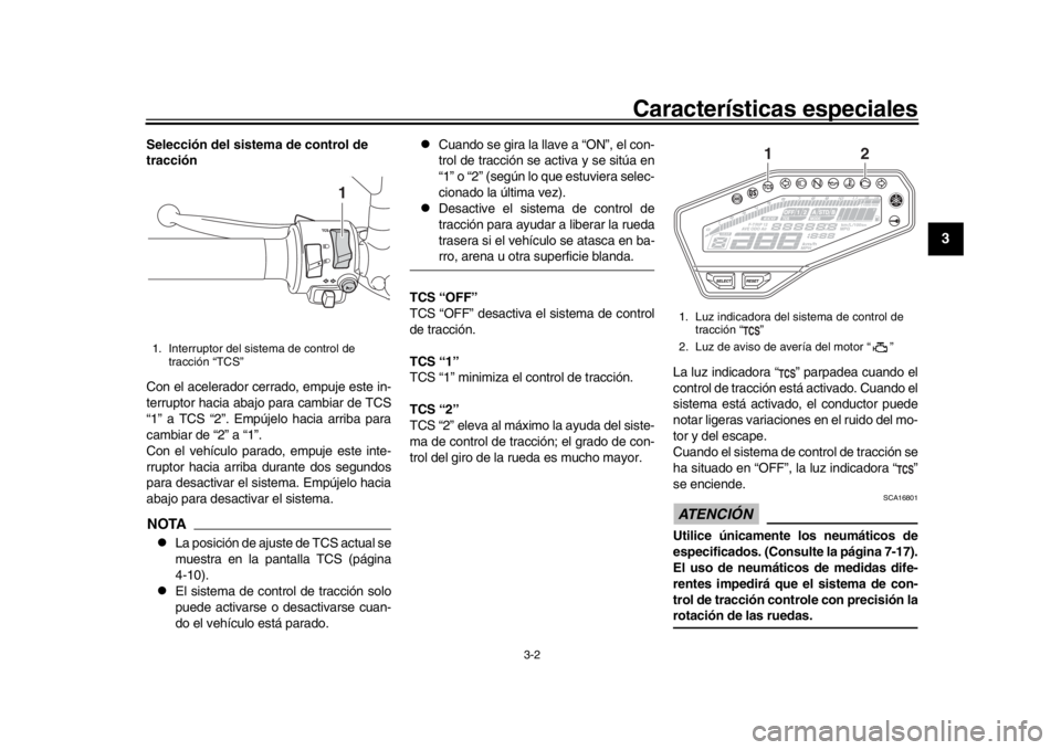YAMAHA MT-09 2020  Manuale de Empleo (in Spanish) Características especiales
3-2
1
234
5
6
7
8
9
10
11
12
Selección del sistem a de control de 
tracción
Con el acelerador cerrado, empuje este in-
terruptor hacia abajo para cambiar de TCS
“1” a
