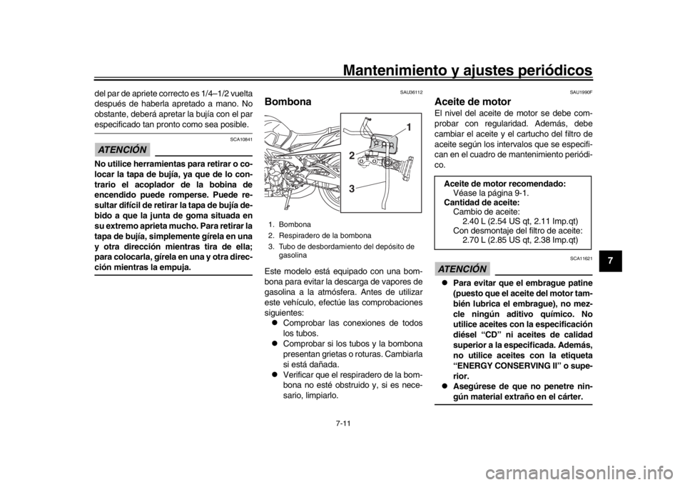 YAMAHA MT-09 2020  Manuale de Empleo (in Spanish) Mantenimiento y ajustes periódicos7-11
1
2
3
4
5
678
9
10
11
12
del par de apriete correcto es 1/4–1/2 vuelta
después de haberla apretado a mano. No
obstante, deberá apretar la bujía con el pare