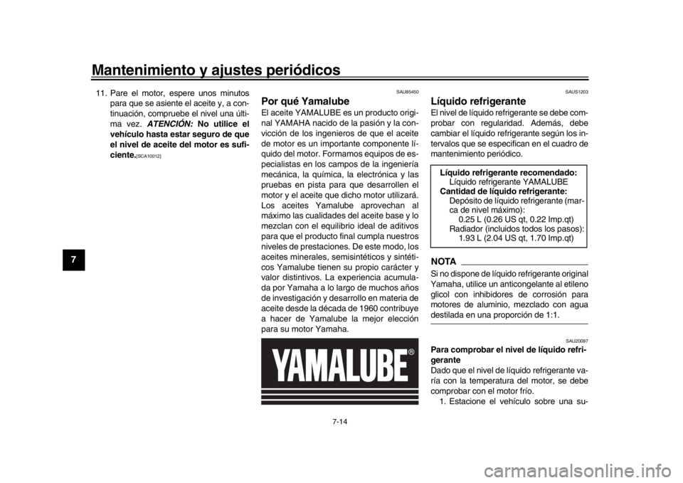 YAMAHA MT-09 2020  Manuale de Empleo (in Spanish) Mantenimiento y ajustes periódicos
7-14
1
2
3
4
5
67
8
9
10
11
12
11. Pare el motor, espere unos minutos para que se asiente el aceite y, a con-
tinuación, compruebe el nivel una últi-
ma vez.  ATE