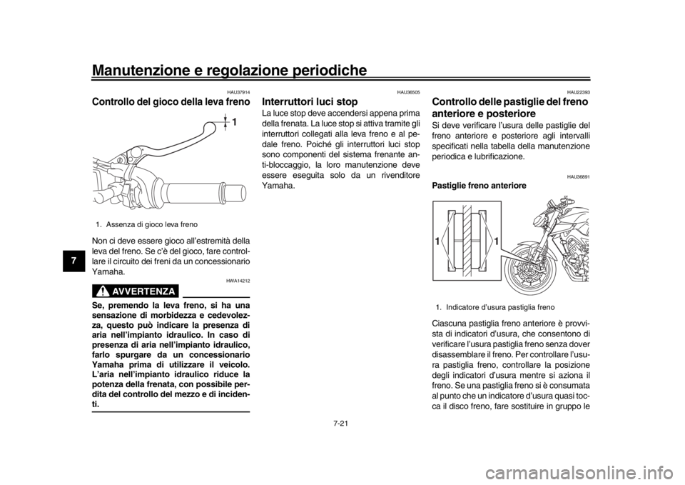 YAMAHA MT-09 2020  Manuale duso (in Italian) Manutenzione e regolazione periodiche
7-21
1
2
3
4
5
67
8
9
10
11
12
HAU37914
Controllo del gioco della leva frenoNon ci deve essere gioco all’estremità della
leva del freno. Se c’è del gioco, f