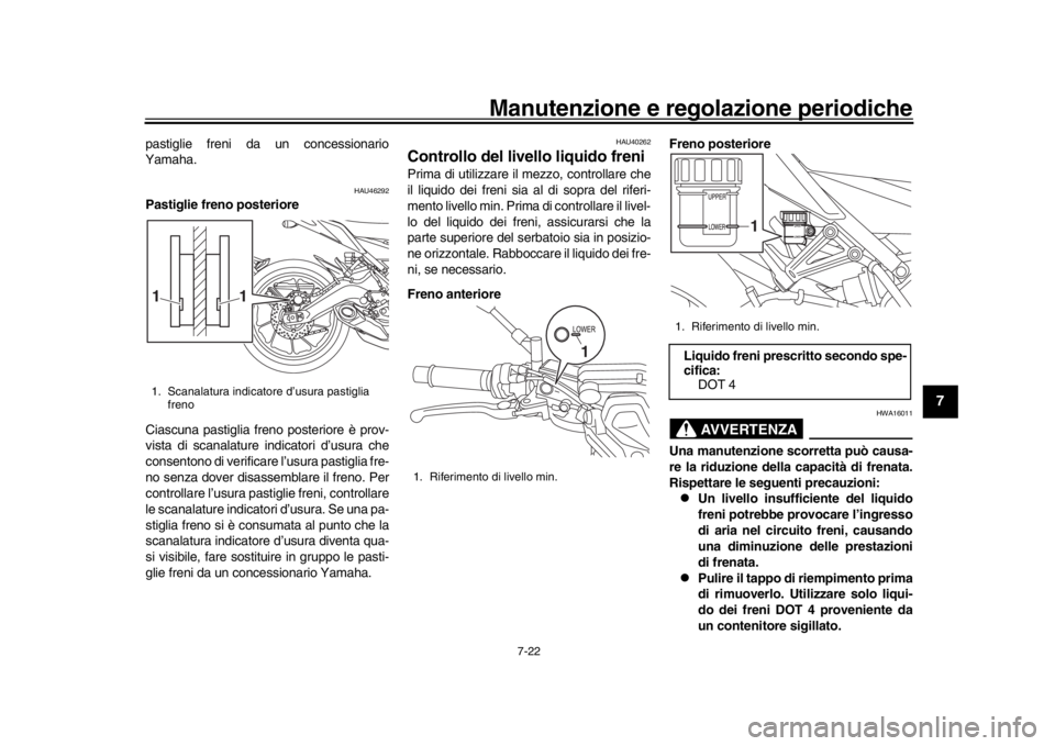 YAMAHA MT-09 2020 Manuale duso (in Italian) Manutenzione e regolazione periodiche
7-22
1
2
3
4
5
678
9
10
11
12
pastiglie freni da un concessionario
Yamaha.
HAU46292
Pastiglie freno posteriore
Ciascuna pastiglia freno posteriore è prov-
vista YAMAHA MT-09 2020 Manuale duso (in Italian) Manutenzione e regolazione periodiche
7-22
1
2
3
4
5
678
9
10
11
12
pastiglie freni da un concessionario
Yamaha.
HAU46292
Pastiglie freno posteriore
Ciascuna pastiglia freno posteriore è prov-
vista