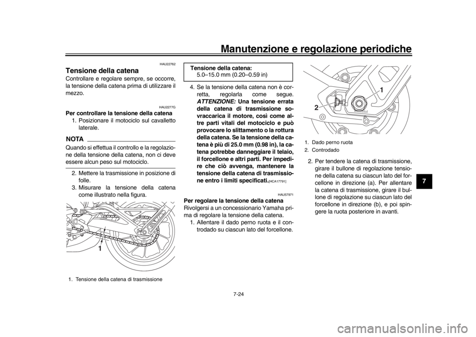 YAMAHA MT-09 2020 Manuale duso (in Italian) Manutenzione e regolazione periodiche
7-24
1
2
3
4
5
678
9
10
11
12
HAU22762
Tensione della catenaControllare e regolare sempre, se occorre,
la tensione della catena prima di utilizzare il
mezzo.
HAU2 YAMAHA MT-09 2020 Manuale duso (in Italian) Manutenzione e regolazione periodiche
7-24
1
2
3
4
5
678
9
10
11
12
HAU22762
Tensione della catenaControllare e regolare sempre, se occorre,
la tensione della catena prima di utilizzare il
mezzo.
HAU2