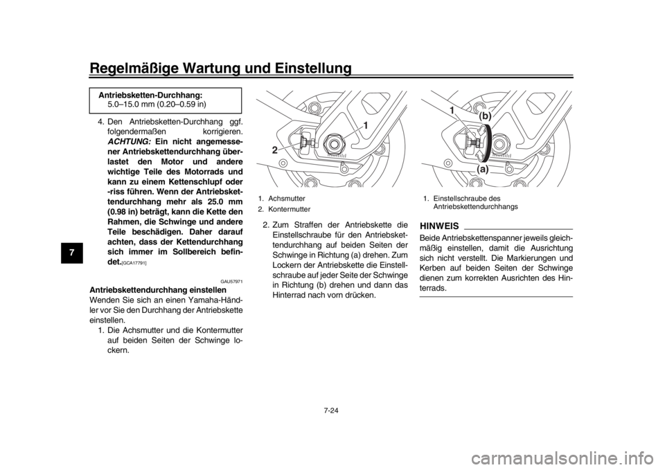 YAMAHA MT-09 2019 Betriebsanleitungen (in German) Regelmäßige Wartung und Einstellung
7-24
1
2
3
4
5
67
8
9
10
11
12
4. Den Antriebsketten-Durchhang ggf. folgendermaßen korrigieren.
ACHTUNG: Ein nicht angemesse-
ner Antriebskettendurchhang über- YAMAHA MT-09 2019 Betriebsanleitungen (in German) Regelmäßige Wartung und Einstellung
7-24
1
2
3
4
5
67
8
9
10
11
12
4. Den Antriebsketten-Durchhang ggf. folgendermaßen korrigieren.
ACHTUNG: Ein nicht angemesse-
ner Antriebskettendurchhang über-