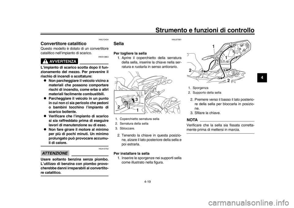 YAMAHA MT-09 2019  Manuale duso (in Italian) Strumento e funzioni di controllo
4-19
1
2
345
6
7
8
9
10
11
12
HAU13434
Convertitore cataliticoQuesto modello è dotato di un convertitore
catalitico nell’impianto di scarico.
AVVERTENZA
HWA10863
L