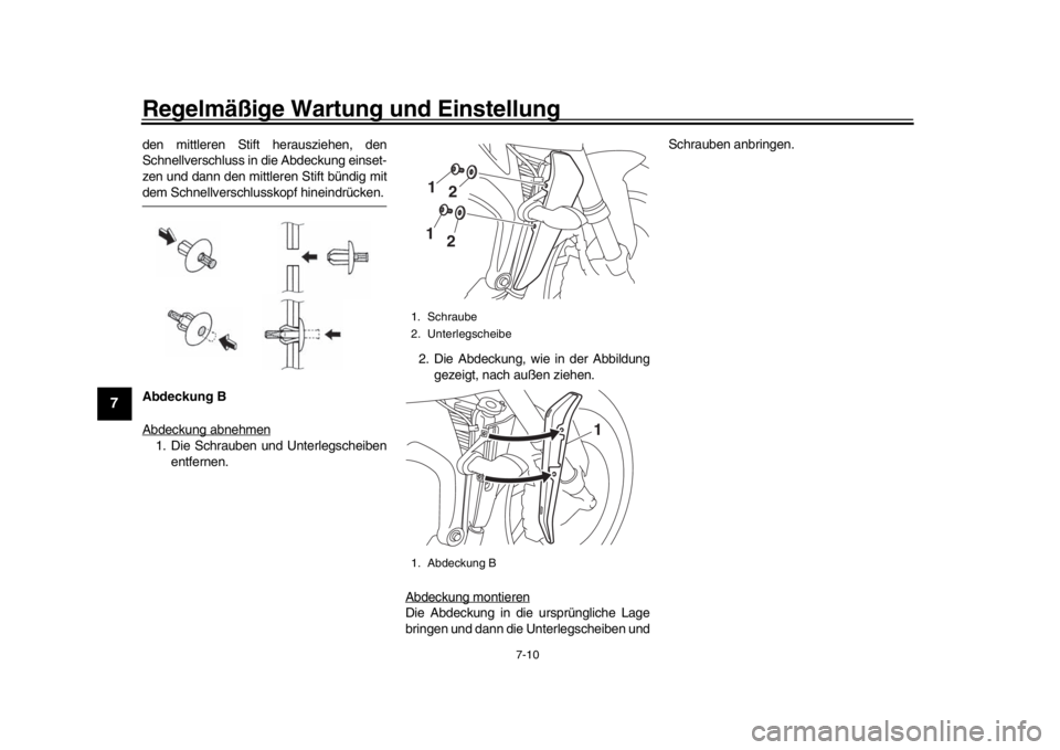 YAMAHA MT-09 2018  Betriebsanleitungen (in German) Regelmäßige Wartung und Einstellung
7-10
1
2
3
4
5
67
8
9
10
11
12
den mittleren Stift herausziehen, den
Schnellverschluss in die Abdeckung einset-
zen und dann den mittleren Stift bündig mitdem Sc