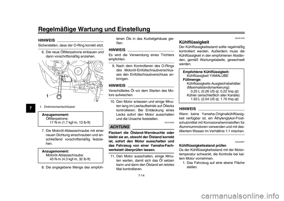 YAMAHA MT-09 2018  Betriebsanleitungen (in German) Regelmäßige Wartung und Einstellung
7-14
1
2
3
4
5
67
8
9
10
11
12
HINWEISSicherstellen, dass der O-Ring korrekt sitzt. 6. Die neue Ölfilterpatrone einbauen und dann vorschriftsmäßig anziehen.
7.