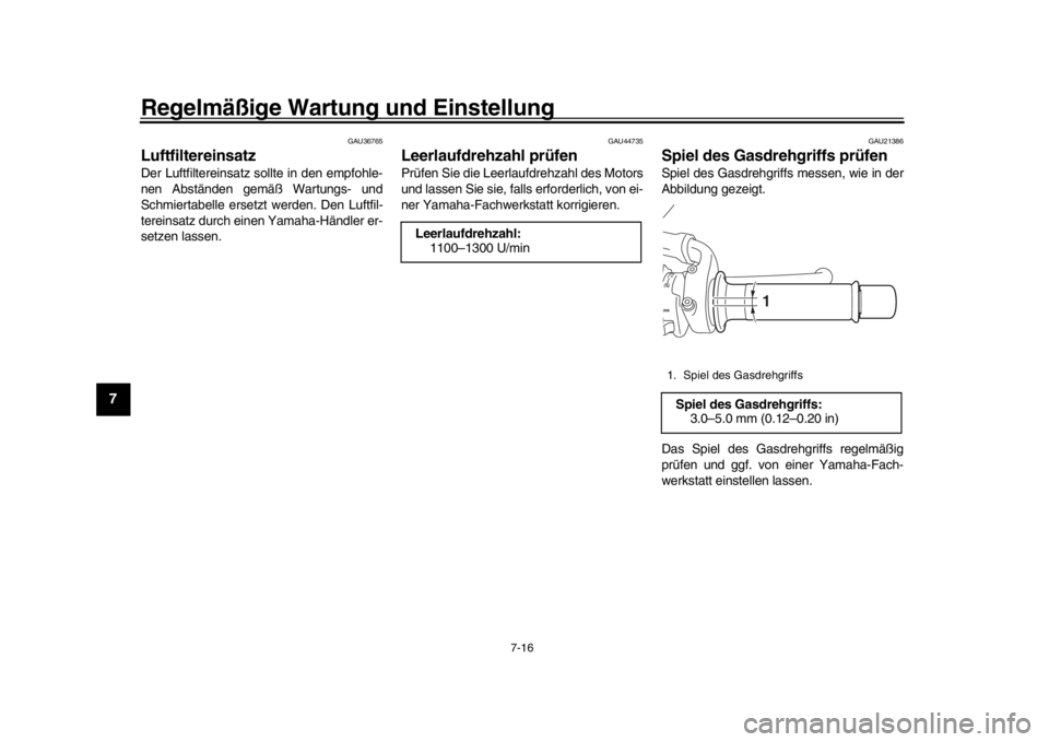 YAMAHA MT-09 2018  Betriebsanleitungen (in German) Regelmäßige Wartung und Einstellung
7-16
1
2
3
4
5
67
8
9
10
11
12
GAU36765
LuftfiltereinsatzDer Luftfiltereinsatz sollte in den empfohle-
nen Abständen gemäß Wartungs- und
Schmiertabelle ersetzt