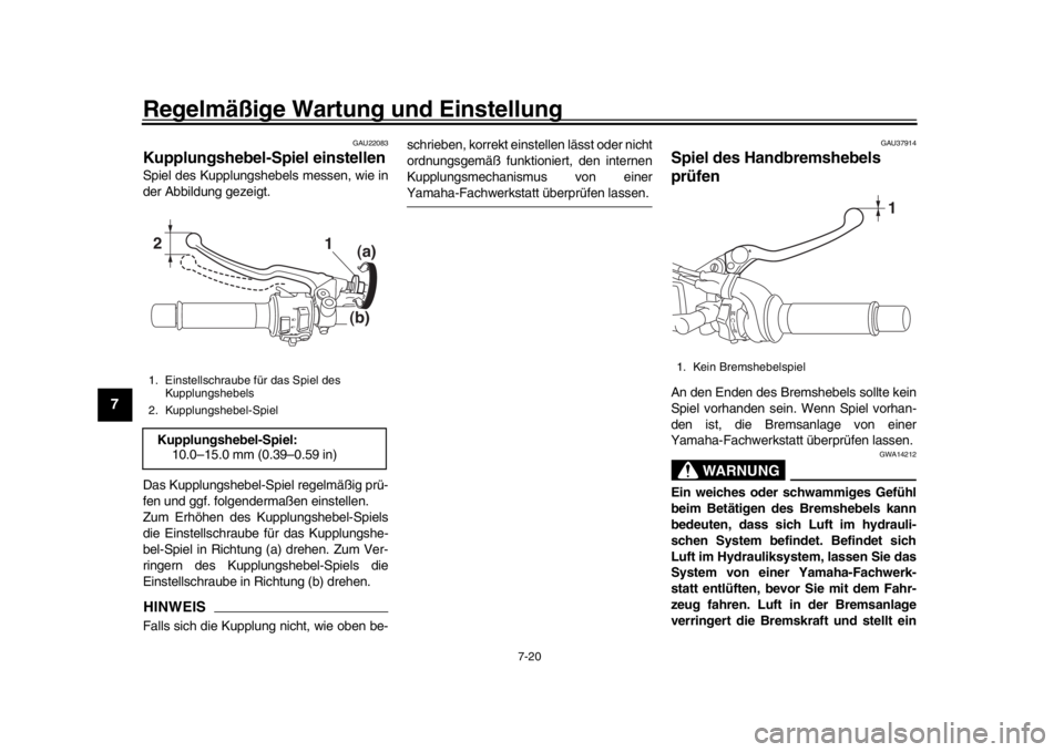YAMAHA MT-09 2018  Betriebsanleitungen (in German) Regelmäßige Wartung und Einstellung
7-20
1
2
3
4
5
67
8
9
10
11
12
GAU22083
Kupplungshebel-Spiel einstellenSpiel des Kupplungshebels messen, wie in
der Abbildung gezeigt.
Das Kupplungshebel-Spiel re