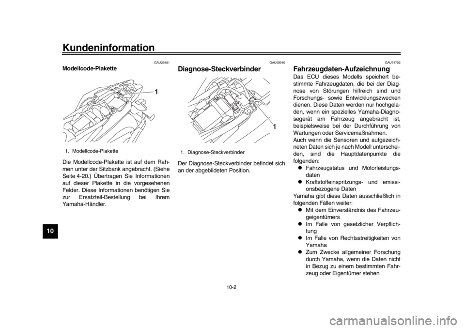 YAMAHA MT-09 2018  Betriebsanleitungen (in German) Kundeninformation
10-2
1
2
3
4
5
6
7
8
910
11
12
GAU26481
Modellcode-Plakette
Die Modellcode-Plakette ist auf dem Rah-
men unter der Sitzbank angebracht. (Siehe
Seite 4-20.) Übertragen Sie Informatio