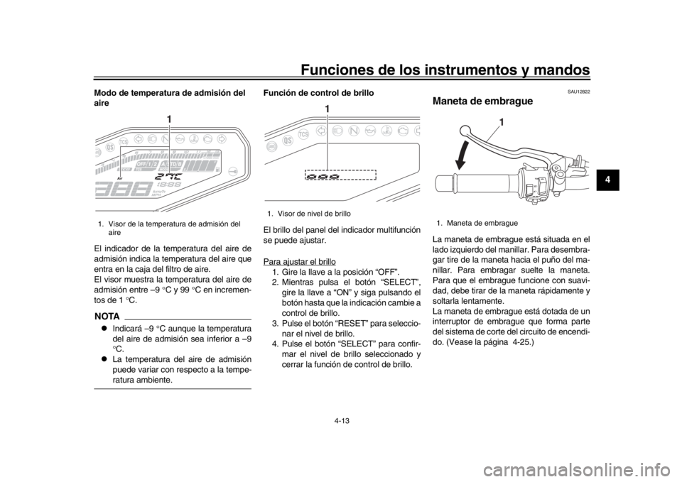 YAMAHA MT-09 2018  Manuale de Empleo (in Spanish) Funciones de los instrumentos y mandos
4-13
1
2
345
6
7
8
9
10
11
12
Modo de temperatura de admisión del 
aire
El indicador de la temperatura del aire de
admisión indica la temperatura del aire que
