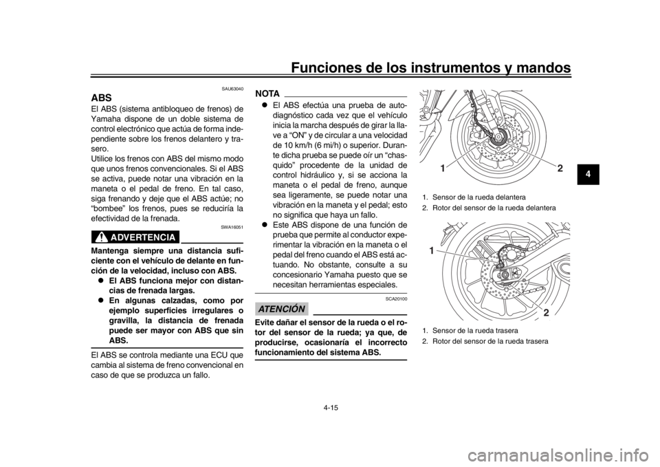 YAMAHA MT-09 2018  Manuale de Empleo (in Spanish) Funciones de los instrumentos y mandos
4-15
1
2
345
6
7
8
9
10
11
12
SAU63040
ABSEl ABS (sistema antibloqueo de frenos) de
Yamaha dispone de un doble sistema de
control electrónico que actúa de form