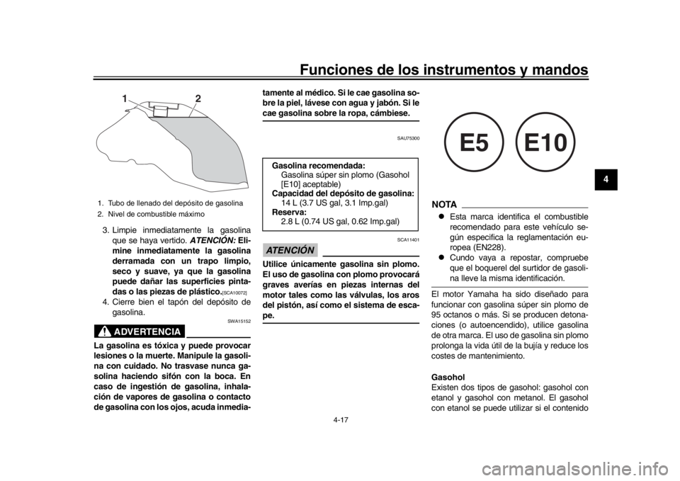 YAMAHA MT-09 2018  Manuale de Empleo (in Spanish) Funciones de los instrumentos y mandos
4-17
1
2
345
6
7
8
9
10
11
12
3. Limpie inmediatamente la gasolina que se haya vertido.  ATENCIÓN: Eli-
mine inmediatamente la gasolina
derramada con un trapo l