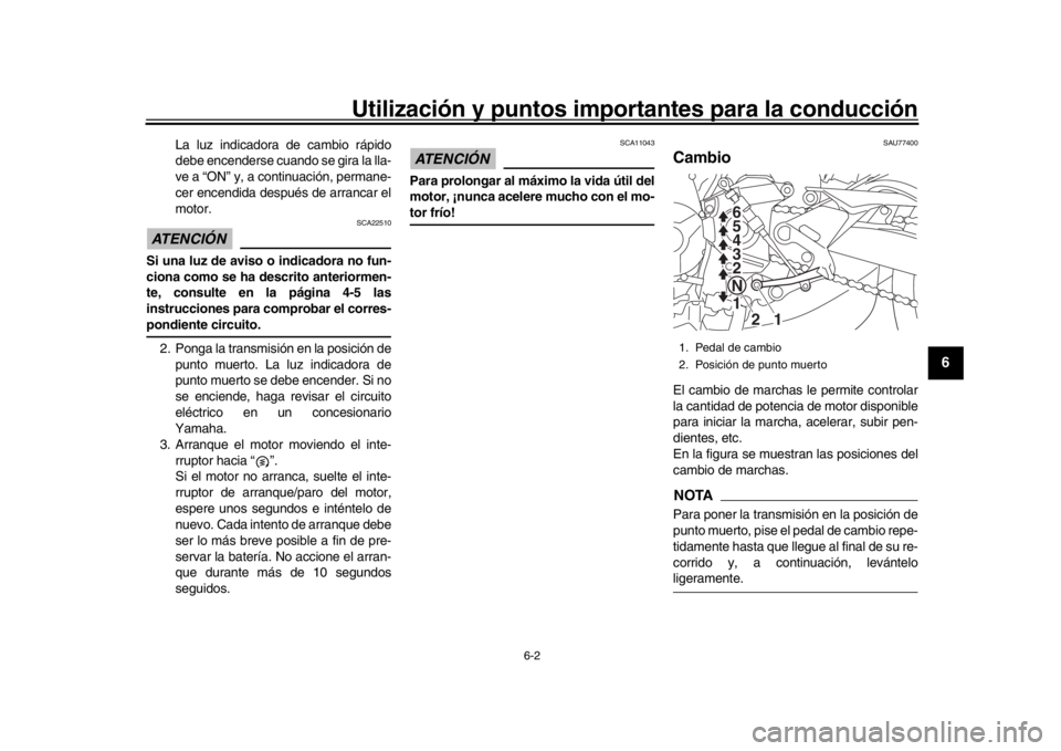YAMAHA MT-09 2018  Manuale de Empleo (in Spanish) Utilización y puntos importantes para la conducción
6-2
1
2
3
4
567
8
9
10
11
12
La luz indicadora de cambio rápido
debe encenderse cuando se gira la lla-
ve a “ON” y, a continuación, permane-