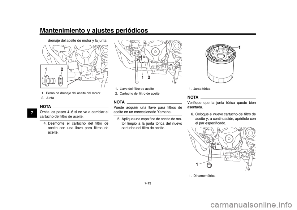 YAMAHA MT-09 2018  Manuale de Empleo (in Spanish) Mantenimiento y ajustes periódicos
7-13
1
2
3
4
5
67
8
9
10
11
12
drenaje del aceite de motor y la junta. 
NOTAOmita los pasos 4–6 si no va a cambiar elcartucho del filtro de aceite. 4. Desmonte el