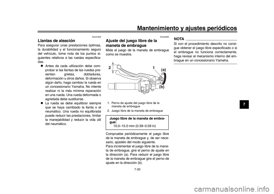 YAMAHA MT-09 2018  Manuale de Empleo (in Spanish) Mantenimiento y ajustes periódicos7-20
1
2
3
4
5
678
9
10
11
12
SAU21963
Llantas de aleaciónPara asegurar unas prestaciones óptimas,
la durabilidad y el funcionamiento seguro
del vehículo, tome no