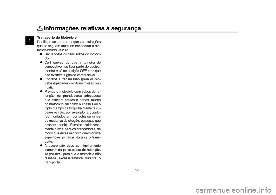 YAMAHA MT-09 2018  Manual de utilização (in Portuguese) 1-5
Informações relativas à segurança
1
2
3
4
5
6
7
8
9
10
11
12
Transporte do Motociclo
Certifique-se de que segue as instruções
que se seguem antes de transportar o mo-
tociclo noutro veículo