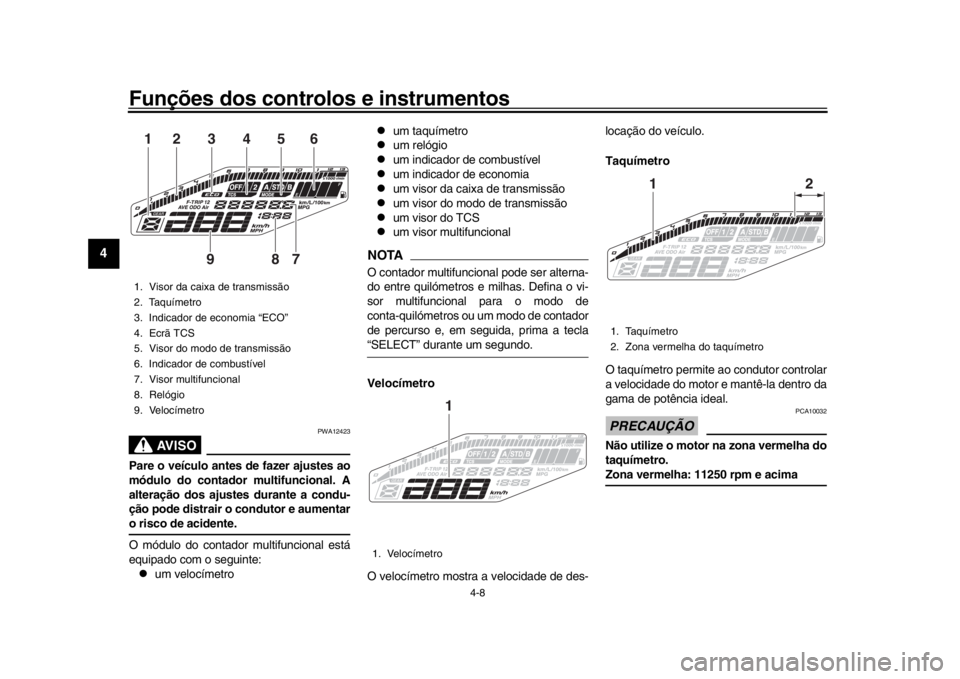 YAMAHA MT-09 2018 Manual de utilização (in Portuguese) Funções dos controlos e instrumentos
4-8
1
2
34
5
6
7
8
9
10
11
12
AVISO
PWA12423
Pare o veículo antes de fazer ajustes ao
módulo do contador multifuncional. A
alteração dos ajustes durante a co YAMAHA MT-09 2018 Manual de utilização (in Portuguese) Funções dos controlos e instrumentos
4-8
1
2
34
5
6
7
8
9
10
11
12
AVISO
PWA12423
Pare o veículo antes de fazer ajustes ao
módulo do contador multifuncional. A
alteração dos ajustes durante a co