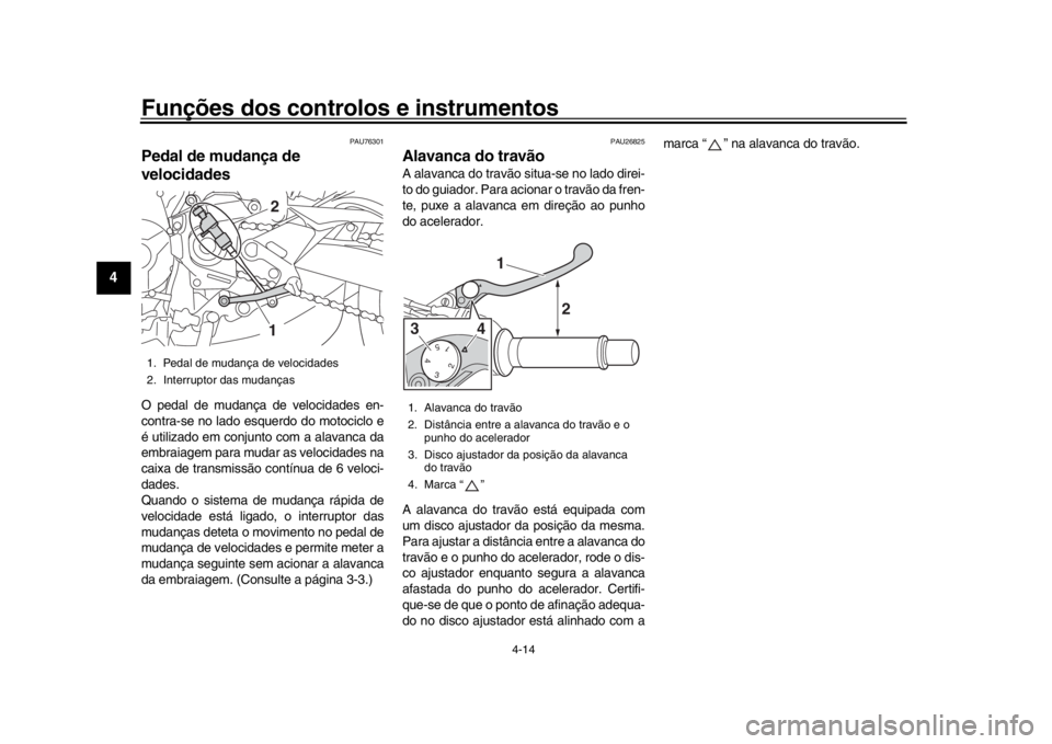 YAMAHA MT-09 2018 Manual de utilização (in Portuguese) Funções dos controlos e instrumentos
4-14
1
2
34
5
6
7
8
9
10
11
12
PAU76301
Pedal de mudança de
velocidadesO pedal de mudança de velocidades en-
contra-se no lado esquerdo do motociclo e
é util YAMAHA MT-09 2018 Manual de utilização (in Portuguese) Funções dos controlos e instrumentos
4-14
1
2
34
5
6
7
8
9
10
11
12
PAU76301
Pedal de mudança de
velocidadesO pedal de mudança de velocidades en-
contra-se no lado esquerdo do motociclo e
é util