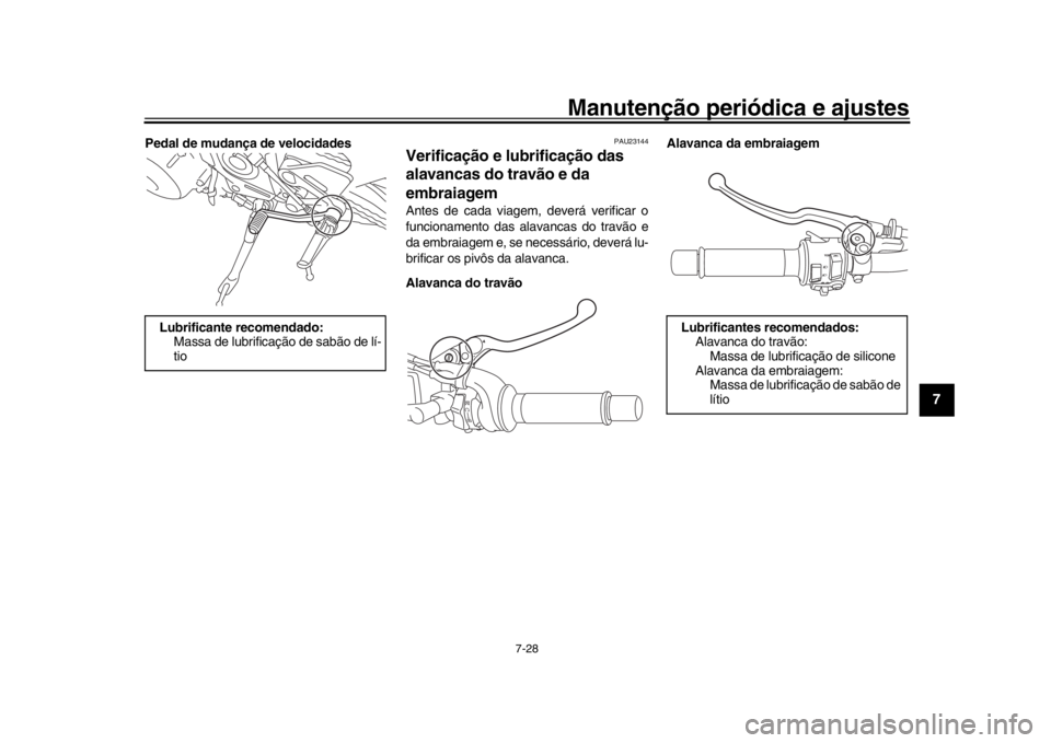 YAMAHA MT-09 2018  Manual de utilização (in Portuguese) Manutenção periódica e ajustes
7-28
1
2
3
4
5
678
9
10
11
12
Pedal de mudança de velocidades
PAU23144
Verificação e lubrificação das 
alavancas do travão e da 
embraiagemAntes de cada viagem,
