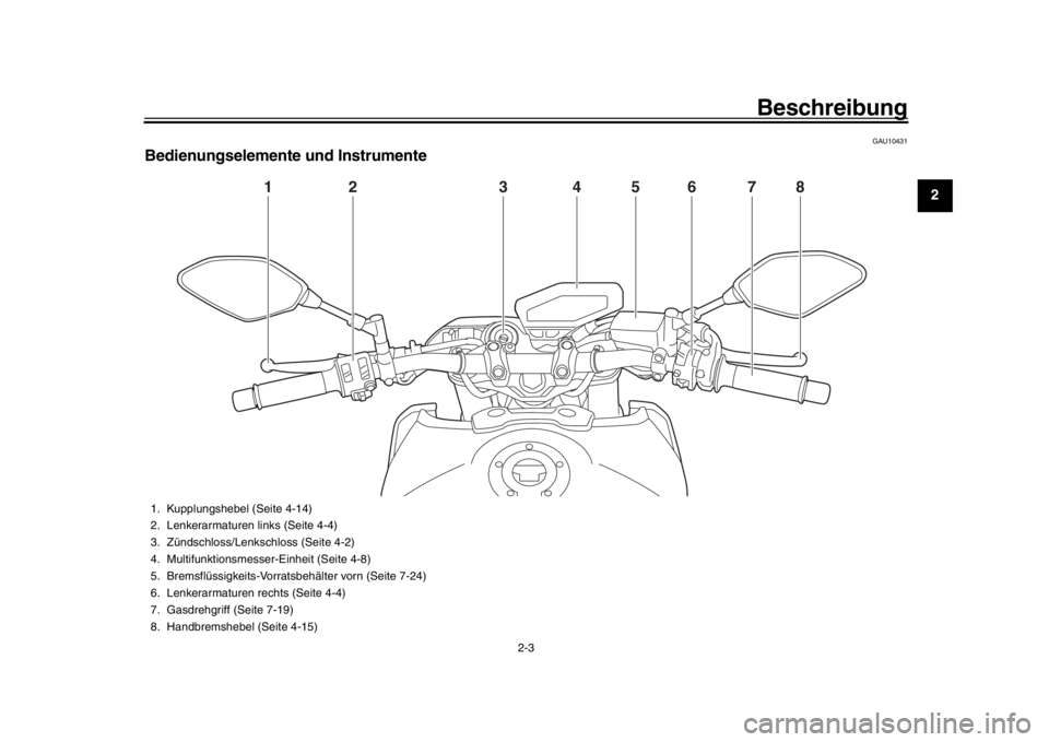 YAMAHA MT-09 2017  Betriebsanleitungen (in German) Beschreibung
2-3
123
4
5
6
7
8
9
10
11
12
GAU10431
Bedienungselemente und Instrumente
1
2
3
4
5
6
7
8
1. Kupplungshebel (Seite 4-14)
2. Lenkerarmaturen links (Seite 4-4)
3. Zündschloss/Lenkschloss (S