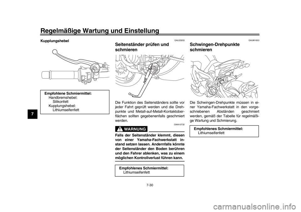 YAMAHA MT-09 2017  Betriebsanleitungen (in German) Regelmäßige Wartung und Einstellung
7-30
1
2
3
4
5
67
8
9
10
11
12
Kupplungshebel
GAU23203
Seitenständer prüfen und 
schmierenDie Funktion des Seitenständers sollte vor
jeder Fahrt geprüft werde
