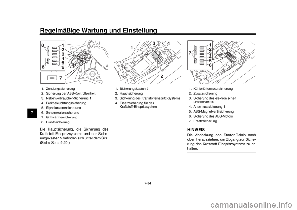 YAMAHA MT-09 2017  Betriebsanleitungen (in German) Regelmäßige Wartung und Einstellung
7-34
1
2
3
4
5
67
8
9
10
11
12
Die Hauptsicherung, die Sicherung des
Kraftstoff-Einspritzsystems und der Siche-
rungskasten 2 befinden sich unter dem Sitz.
(Siehe