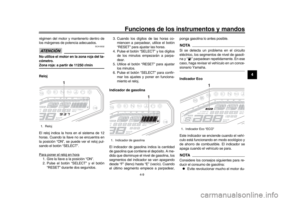 YAMAHA MT-09 2017  Manuale de Empleo (in Spanish) Funciones de los instrumentos y mandos
4-9
1
2
345
6
7
8
9
10
11
12
régimen del motor y mantenerlo dentro de
los márgenes de potencia adecuados.ATENCIÓN 
SCA10032
No utilice el motor en la zona roj