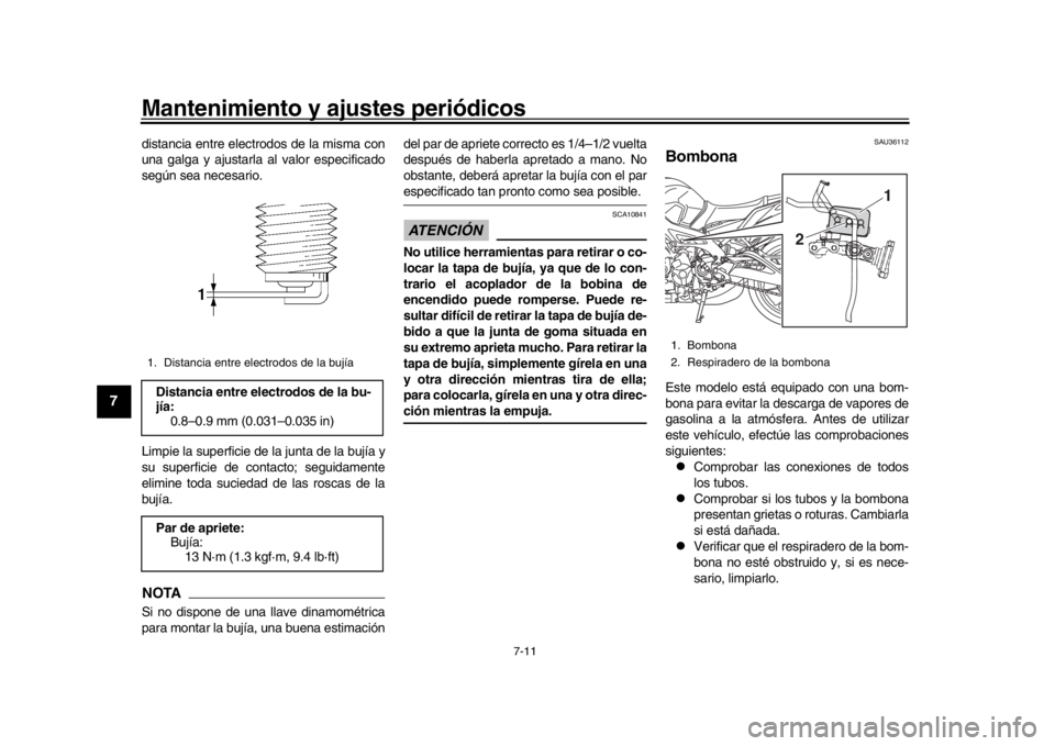 YAMAHA MT-09 2017 Manuale de Empleo (in Spanish) Mantenimiento y ajustes periódicos
7-11
1
2
3
4
5
67
8
9
10
11
12
distancia entre electrodos de la misma con
una galga y ajustarla al valor especificado
según sea necesario.
Limpie la superficie de YAMAHA MT-09 2017 Manuale de Empleo (in Spanish) Mantenimiento y ajustes periódicos
7-11
1
2
3
4
5
67
8
9
10
11
12
distancia entre electrodos de la misma con
una galga y ajustarla al valor especificado
según sea necesario.
Limpie la superficie de