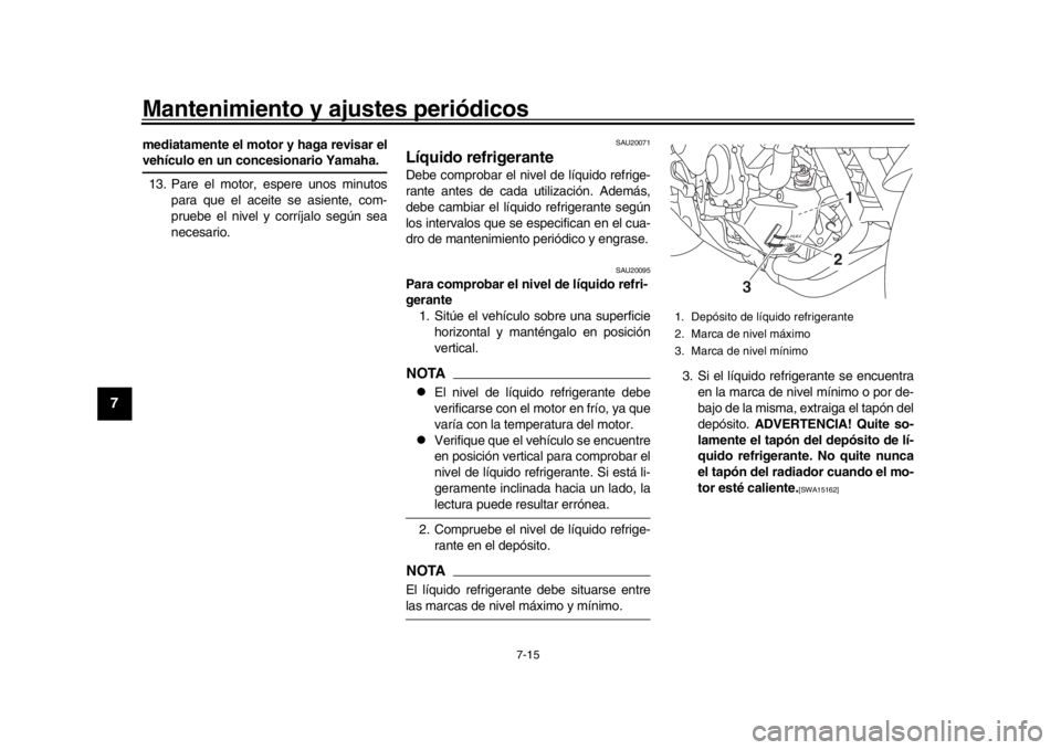 YAMAHA MT-09 2017 Manuale de Empleo (in Spanish) Mantenimiento y ajustes periódicos
7-15
1
2
3
4
5
67
8
9
10
11
12
mediatamente el motor y haga revisar elvehículo en un concesionario Yamaha. 13. Pare el motor, espere unos minutos para que el aceit YAMAHA MT-09 2017 Manuale de Empleo (in Spanish) Mantenimiento y ajustes periódicos
7-15
1
2
3
4
5
67
8
9
10
11
12
mediatamente el motor y haga revisar elvehículo en un concesionario Yamaha. 13. Pare el motor, espere unos minutos para que el aceit
