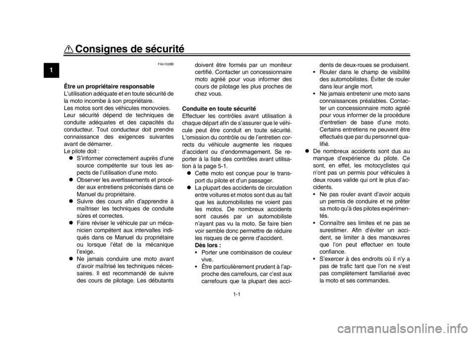 YAMAHA MT-09 2017  Notices Demploi (in French) 1-1
1
2
3
4
5
6
7
8
9
10
11
12
Consignes de sécurité
FAU1028B
Être un propriét aire responsable
L’utilisation adéquate et en toute sécurité de
la moto incombe à son propriétaire.
Les motos 