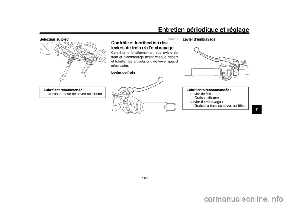 YAMAHA MT-09 2017  Notices Demploi (in French) Entretien périodique et réglage
7-30
1
2
3
4
5
678
9
10
11
12
Sélecteur au pied
FAU23144
Contrôle et lubrification des 
leviers de frein et d’embrayageContrôler le fonctionnement des leviers de