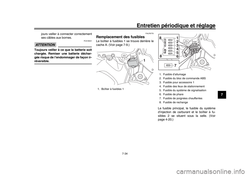 YAMAHA MT-09 2017  Notices Demploi (in French) Entretien périodique et réglage
7-34
1
2
3
4
5
678
9
10
11
12
jours veiller à connecter correctement
ses câbles aux bornes.
ATTENTION
FCA16531
Toujours veiller à ce que la batterie soit
chargée.
