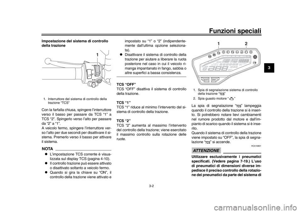 YAMAHA MT-09 2017 Manuale duso (in Italian) Funzioni speciali
3-2
1
234
5
6
7
8
9
10
11
12
Impostazione del sistema di controllo
della trazione
Con la farfalla chiusa, spingere l’interruttore
verso il basso per passare da TCS “1” a
TCS YAMAHA MT-09 2017 Manuale duso (in Italian) Funzioni speciali
3-2
1
234
5
6
7
8
9
10
11
12
Impostazione del sistema di controllo
della trazione
Con la farfalla chiusa, spingere l’interruttore
verso il basso per passare da TCS “1” a
TCS
