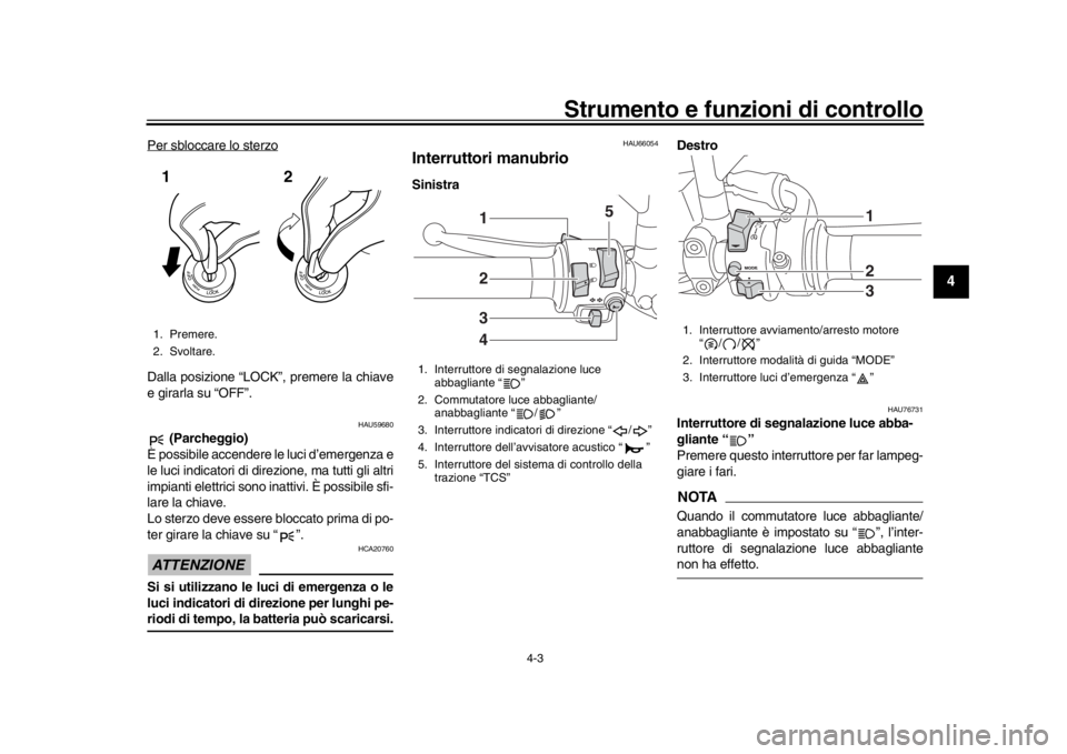 YAMAHA MT-09 2017 Manuale duso (in Italian) Strumento e funzioni di controllo
4-3
1
2
345
6
7
8
9
10
11
12
Per sbloccare lo sterzoDalla posizione “LOCK”, premere la chiave
e girarla su “OFF”.
HAU59680
(Parcheggio)
È possibile accender YAMAHA MT-09 2017 Manuale duso (in Italian) Strumento e funzioni di controllo
4-3
1
2
345
6
7
8
9
10
11
12
Per sbloccare lo sterzoDalla posizione “LOCK”, premere la chiave
e girarla su “OFF”.
HAU59680
(Parcheggio)
È possibile accender