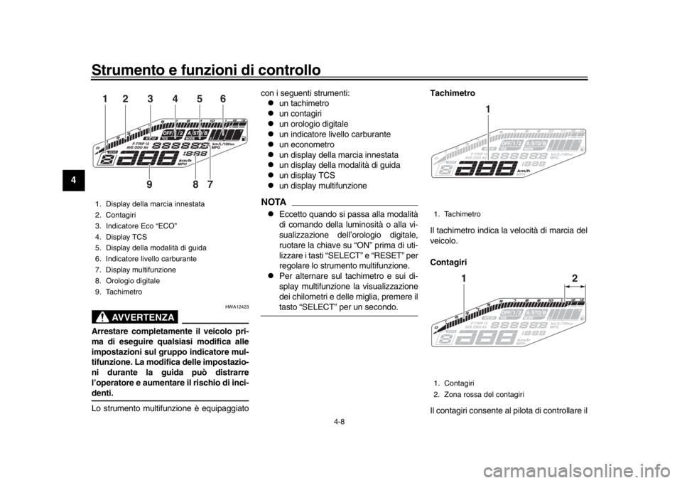 YAMAHA MT-09 2017 Manuale duso (in Italian) Strumento e funzioni di controllo
4-8
1
2
34
5
6
7
8
9
10
11
12
AVVERTENZA
HWA12423
Arrestare completamente il veicolo pri-
ma di eseguire qualsiasi modifica alle
impostazioni sul gruppo indicatore mu YAMAHA MT-09 2017 Manuale duso (in Italian) Strumento e funzioni di controllo
4-8
1
2
34
5
6
7
8
9
10
11
12
AVVERTENZA
HWA12423
Arrestare completamente il veicolo pri-
ma di eseguire qualsiasi modifica alle
impostazioni sul gruppo indicatore mu